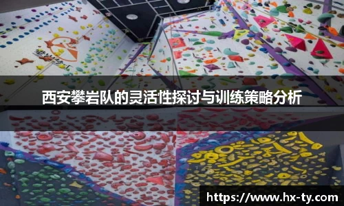 西安攀岩队的灵活性探讨与训练策略分析
