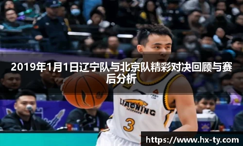 2019年1月1日辽宁队与北京队精彩对决回顾与赛后分析