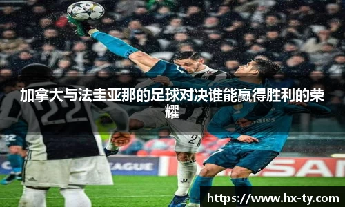 加拿大与法圭亚那的足球对决谁能赢得胜利的荣耀