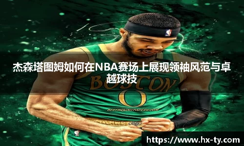 杰森塔图姆如何在NBA赛场上展现领袖风范与卓越球技