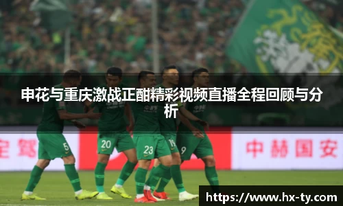 申花与重庆激战正酣精彩视频直播全程回顾与分析
