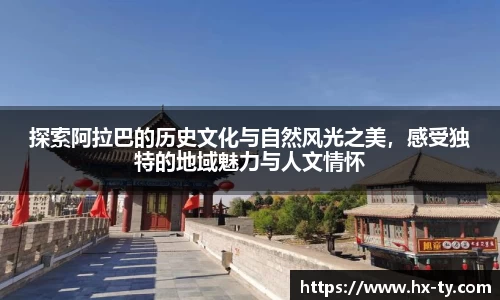 探索阿拉巴的历史文化与自然风光之美，感受独特的地域魅力与人文情怀