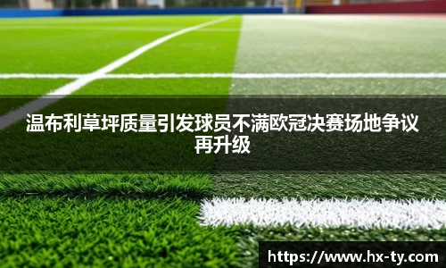 温布利草坪质量引发球员不满欧冠决赛场地争议再升级