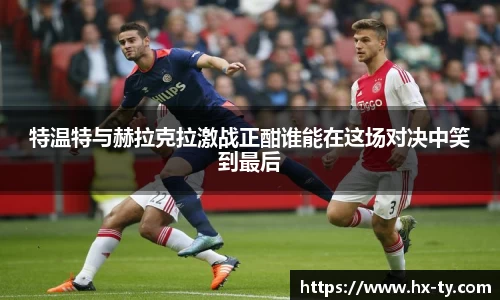 特温特与赫拉克拉激战正酣谁能在这场对决中笑到最后