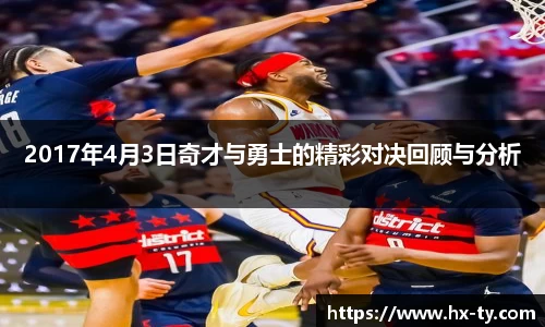 2017年4月3日奇才与勇士的精彩对决回顾与分析