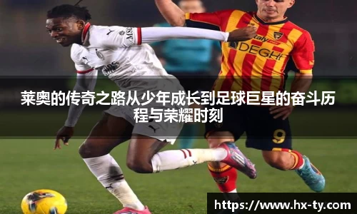 莱奥的传奇之路从少年成长到足球巨星的奋斗历程与荣耀时刻